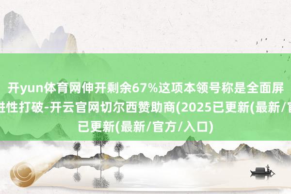 开yun体育网伸开剩余67%这项本领号称是全面屏假想的改进性打破-开云官网切尔西赞助商(2025已更新(最新/官方/入口)
