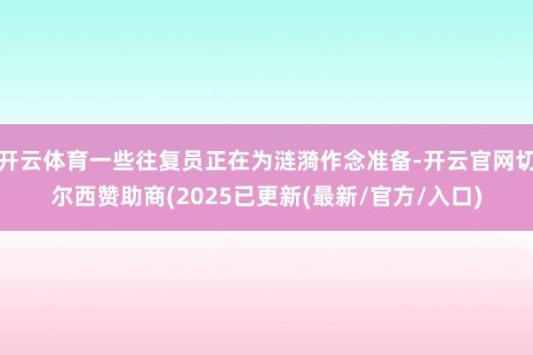 开云体育一些往复员正在为涟漪作念准备-开云官网切尔西赞助商(2025已更新(最新/官方/入口)