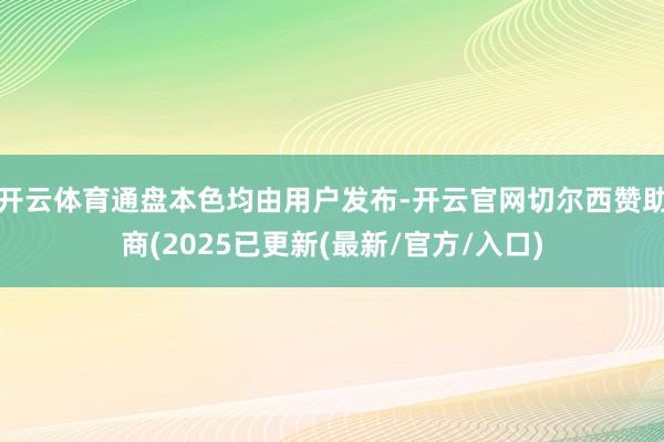 开云体育通盘本色均由用户发布-开云官网切尔西赞助商(2025已更新(最新/官方/入口)