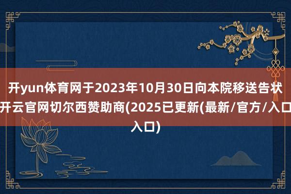 开yun体育网于2023年10月30日向本院移送告状-开云官网切尔西赞助商(2025已更新(最新/官方/入口)