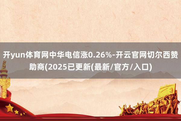 开yun体育网中华电信涨0.26%-开云官网切尔西赞助商(2025已更新(最新/官方/入口)
