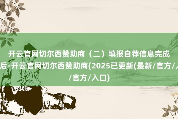 开云官网切尔西赞助商　　（二）填报自荐信息　　完成注册后-开云官网切尔西赞助商(2025已更新(最新/官方/入口)