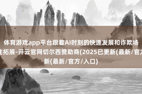 体育游戏app平台跟着AI时刻的快速发展和诈欺场景的握住拓展-开云官网切尔西赞助商(2025已更新(最新/官方/入口)